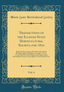 Transactions of the Illinois State Horticultural Society, for 1870, Vol. 4: Being the Proceedings of the Fifteenth Annual Meeting, Held at Galesburg, December, 13, 14, 15, and 16, with Other Reports and Papers Upon Horticultural Topics, Proceedings of Loc