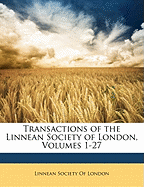 Transactions of the Linnean Society of London, Volumes 1-27