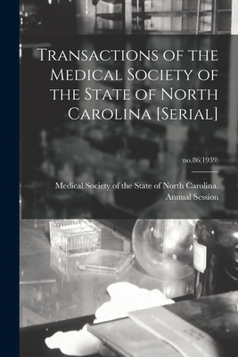 Transactions of the Medical Society of the State of North Carolina [serial]; no.86(1939) - Medical Society of the State of North (Creator)