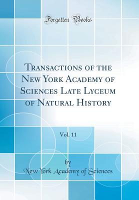 Transactions of the New York Academy of Sciences Late Lyceum of Natural History, Vol. 11 (Classic Reprint) - Sciences, New York Academy of