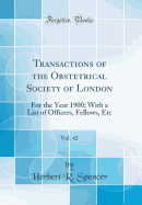 Transactions of the Obstetrical Society of London, Vol. 42: For the Year 1900; With a List of Officers, Fellows, Etc (Classic Reprint)