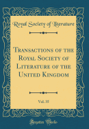 Transactions of the Royal Society of Literature of the United Kingdom, Vol. 35 (Classic Reprint)