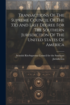 Transactions Of The Supreme Council Of The 33d And Last Degree For The Southern Jurisdiction Of The United States Of America - Scottish Rite (Masonic Order) Suprem (Creator)