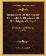 Transactions Of The Wagner Free Institute Of Science Of Philadelphia V3, Part 5: Tertiary Fauna Of Florida (1900)