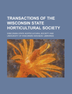 Transactions of the Wisconsin State Horticultural Society - Society, Wisconsin State Horticultural