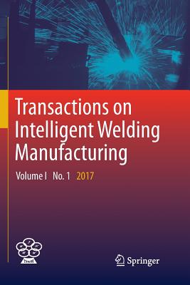 Transactions on Intelligent Welding Manufacturing: Volume I No. 1 2017 - Chen, Shanben (Editor), and Zhang, YuMing (Editor), and Feng, Zhili (Editor)