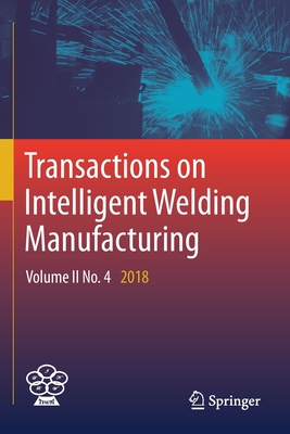 Transactions on Intelligent Welding Manufacturing: Volume II No. 4 2018 - Chen, Shanben (Editor), and Zhang, YuMing (Editor), and Feng, Zhili (Editor)