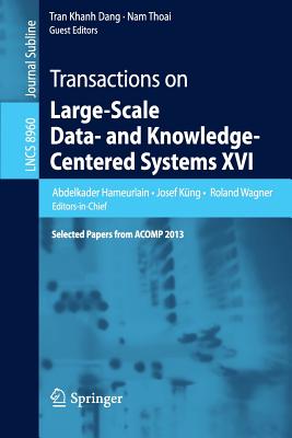 Transactions on Large-Scale Data- And Knowledge-Centered Systems XVI: Selected Papers from Acomp 2013 - Hameurlain, Abdelkader (Editor), and Kng, Josef (Editor), and Wagner, Roland (Editor)