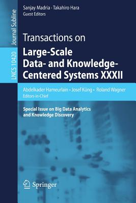 Transactions on Large-Scale Data- And Knowledge-Centered Systems XXXII: Special Issue on Big Data Analytics and Knowledge Discovery - Hameurlain, Abdelkader (Editor), and Kng, Josef (Editor), and Wagner, Roland (Editor)