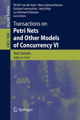 Transactions on Petri Nets and Other Models of Concurrency VI - Jensen, Kurt, and Van Der Aalst, Wil M P (Editor), and Ajmone Marsan, Marco (Editor)
