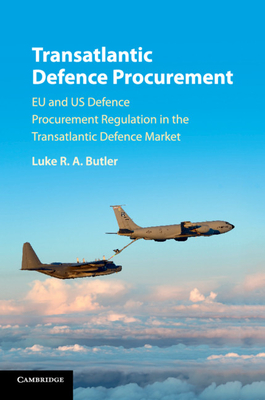 Transatlantic Defence Procurement: EU and Us Defence Procurement Regulation in the Transatlantic Defence Market - Butler, Luke R a