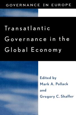 Transatlantic Governance in the Global Economy - Pollack, Mark a, and Shaffer, Gregory C, and Bignami, Francesca (Contributions by)