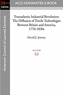 Transatlantic Industrial Revolution: The Diffusion of Textile Technologies Between Britain and America, 1770-1830s - Jeremy, David J