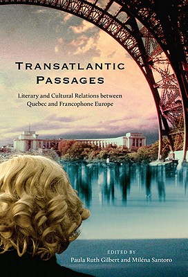 Transatlantic Passages: Literary and Cultural Relations Between Quebec and Francophone Europe - Gilbert, Paula, and Santoro, Milna