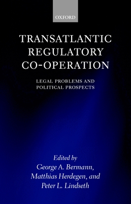 Transatlantic Regulatory Co-Operation: Legal Problems and Political Prospects - Bermann, George A (Editor), and Herdegen, Matthias (Editor), and Lindseth, Peter L (Editor)