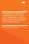 Transatlantic Sketches, Comprising Visits to the Most Interesting Scenes in North and South America, and the West Indies: With Notes on Negro Slavery and Canadian Emigration