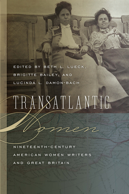 Transatlantic Women: Nineteenth-Century American Women Writers and Great Britain - Lueck, Beth L (Editor), and Bailey, Brigitte (Editor), and Damon-Bach, Lucinda L (Editor)