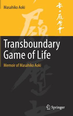 Transboundary Game of Life: Memoir of Masahiko Aoki - Aoki, Masahiko, and Cary, Beth (Translated by)