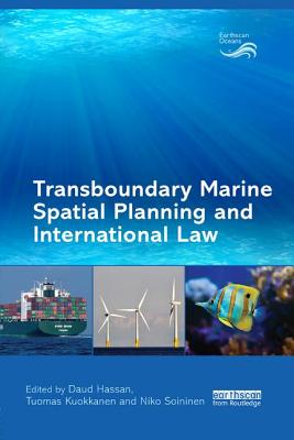 Transboundary Marine Spatial Planning and International Law - Hassan, Daud (Editor), and Kuokkanen, Tuomas (Editor), and Soininen, Niko (Editor)