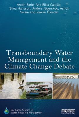 Transboundary Water Management and the Climate Change Debate - Earle, Anton, and Cascao, Ana Elisa, and Hansson, Stina