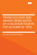 Transcaucasia and Ararat: Being Notes of a Vacation Tour in the Autumn of 1876