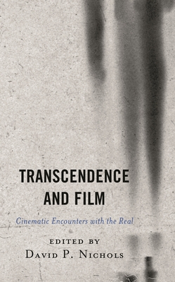 Transcendence and Film: Cinematic Encounters with the Real - Nichols, David P. (Contributions by), and Trigg, Dylan James (Contributions by), and Golder, Herbert (Contributions by)