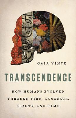 Transcendence: How Humans Evolved Through Fire, Language, Beauty, and Time - Vince, Gaia