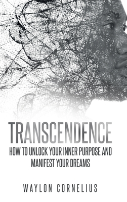 Transcendence: How to Unlock Your Inner Purpose and Manifest Your Dreams - Cornelius, Waylon, and Wallace, David (Foreword by)