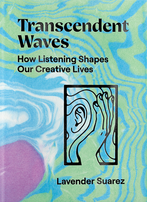 Transcendent Waves: How Listening Shapes Our Creative Lives - Suarez, Lavender