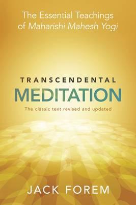 Transcendental Meditation: The Essential Teachings of Maharishi Mahesh Yogi. The Classic Text Revised and Updated. - Forem, Jack
