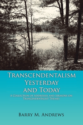 Transcendentalism Yesterday and Today: A Collection of Addresses and Sermons on Trancendentalist Themes - Andrews, Barry M