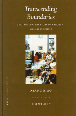 Transcending Boundaries: Zhejiangcun: The Story of a Migrant Village in Beijing - Xiang, Biao