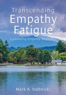 Transcending Empathy Fatigue: Cultivating Empathy Resiliency - Stebnicki, Mark A.