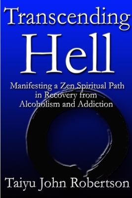 Transcending Hell,Manifesting a Zen Spiritual Path in Recovery from Addiction and Alcoholism - Robertson, Taiyu John