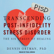 Transcending Post-Infidelity Stress Disorder: The Six Stages of Healing