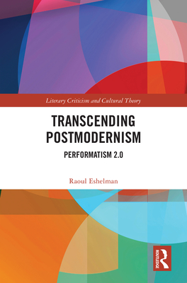 Transcending Postmodernism: Performatism 2.0 - Eshelman, Raoul