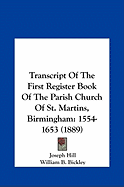 Transcript Of The First Register Book Of The Parish Church Of St. Martins, Birmingham: 1554-1653 (1889)