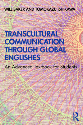 Transcultural Communication Through Global Englishes: An Advanced Textbook for Students - Baker, Will, and Ishikawa, Tomokazu