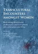 Transcultural Encounters amongst Women: Redrawing Boundaries in Hispanic and Lusophone Art, Literature and Film