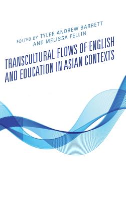 Transcultural Flows of English and Education in Asian Contexts - Barrett, Tyler Andrew (Contributions by), and Fellin, Melissa (Contributions by), and Dovchin, Sender (Contributions by)