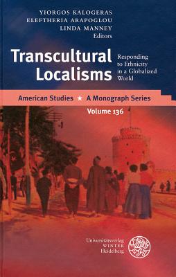 Transcultural Localisms: Responding to Ethnicity in a Globalized World - Arapoglou, Eleftheria (Editor), and Kalogeras, Yiorgos (Editor), and Manney, Linda (Editor)