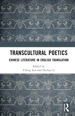 Transcultural Poetics: Chinese Literature in English Translation - Sun, Yifeng (Editor), and Li, Dechao (Editor)