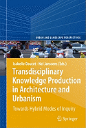 Transdisciplinary Knowledge Production in Architecture and Urbanism: Towards Hybrid Modes of Inquiry