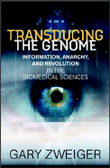 Transducing the Genome: Information, Anarchy, and Revolution in the Biomedical Sciences - Zweiger, Gary