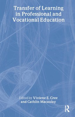 Transfer of Learning in Professional and Vocational Education: Handbook for Social Work Trainers - Cree, Viviene E (Editor), and Macaulay, Cathlin (Editor)