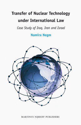 Transfer of Nuclear Technology Under International Law: Case Study of Iraq, Iran and Israel - Negm, Namira