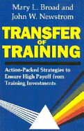 Transfer of Training: Action-Packed Strategies to Ensure High Payoff from Training Investments - Newstrom, John W., and Broad, Mary