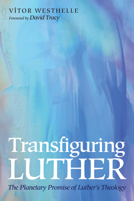 Transfiguring Luther - Westhelle, Vtor, and Tracy, David W (Foreword by)