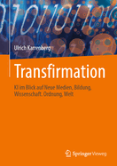 Transfirmation: KI Im Blick Auf Neue Medien, Bildung, Wissenschaft. Ordnung, Welt