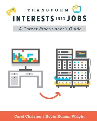 Transform Interests Into Jobs: A Career Practitioner's Guide - Roman Wright, Robin, and Christen, Carol